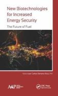 New Biotechnologies for Increased Energy Security di Juan Carlos Serrano-Ruiz edito da Apple Academic Press