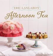 Eric Lanlard's Afternoon Tea di Eric Lanlard edito da Octopus Publishing Group