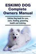 Eskimo Dog Complete Owners Manual. Eskimo Dog book for care, costs, feeding, grooming, health and training. di Asia Moore, George Hoppendale edito da LIGHTNING SOURCE INC