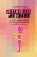 Weight Loss Diet Made Easy: The Ultimate Beginners Guide For Body Transformation, Burn Fat And Reset Metabolism In A Few Steps di Elizabeth Green edito da LIGHTNING SOURCE INC