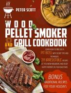 Wood Pellet Smoker And Grill Cookbook di Peter Scott edito da Bounty Book Club