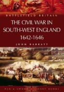 Civil War in South-west England, The: 1642-1646 di John Barratt edito da Pen & Sword Books Ltd