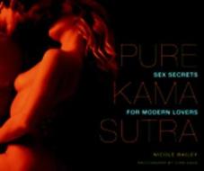 Pure Kama Sutra: Sex Secrets for Modern Lovers di Nicole Bailey edito da Duncan Baird