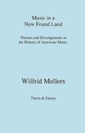 Music In A New Found Land - Themes And Developments In The History Of American Music di Wilfrid Mellers edito da Travis And Emery Music Bookshop