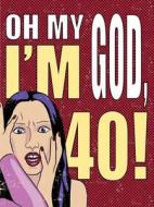 Oh My God, I'm 40! di Deborah Durbin edito da Crombie Jardine Publishing Limited