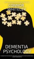 Dementia Psychology: A Cognitive Psychology, Biological Psychology and Neuroscience Guide To Dementia di Connor Whiteley edito da CGD PUB