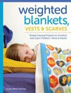 Weighted Blankets, Vests, and Scarves: Simple Sewing Projects to Comfort and Calm Children, Teens, and Adults di Susan Sullivan edito da SPRING HOUSE PR