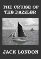 The Cruise of the Dazzler: The Adventures of Oyster Pirates in San Francisco Bay di Jack London edito da Createspace Independent Publishing Platform