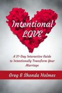 Intentional Love: A 21 Day Interactive Guide to Intentionally Transform Marriages di Mr Greg Holmes, Mrs Shonda Holmes edito da Createspace Independent Publishing Platform