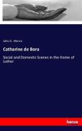 Catharine de Bora di John G. Morris edito da hansebooks