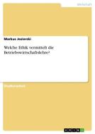 Welche Ethik vermittelt die Betriebswirtschaftslehre? di Markus Jezierski edito da GRIN Verlag