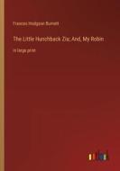 The Little Hunchback Zia; And, My Robin di Frances Hodgson Burnett edito da Outlook Verlag