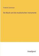 Die Musik und die musikalischen Instrumente di Friedrich Zamminer edito da Anatiposi Verlag
