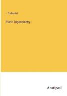 Plane Trigonometry di I. Todhunter edito da Anatiposi Verlag