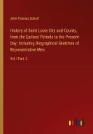 History of Saint Louis City and County, from the Earliest Periods to the Present Day: Including Biographical Sketches of Representative Men di John Thomas Scharf edito da Outlook Verlag