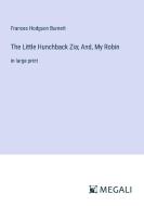 The Little Hunchback Zia; And, My Robin di Frances Hodgson Burnett edito da Megali Verlag