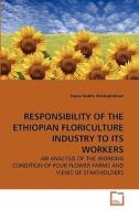 RESPONSIBILITY OF THE ETHIOPIAN FLORICULTURE INDUSTRY TO ITS WORKERS di Ezana Haddis Weldeghebrael edito da VDM Verlag