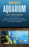 Mein erstes Aquarium - Das Praxisbuch: Wie Sie Schritt für Schritt Ihr Aquarium einrichten und die passenden Fische auswählen - inkl. der besten Pfleg di Andreas Grapengeter edito da Books on Demand