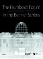 The Humboldt Forum In The Berliner Schloss di Prussian Cultural Heritage Foundation, Horst Bredekamp edito da Hirmer Verlag