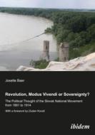 Revolution, modus vivendi or sovereignty? The political Thought of the Slovak national movement from 1861 to 1914 di Josette Baer edito da Ibidem-Verlag