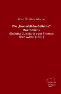 Die "Unsterbliche Geliebte" Beethovens di Alfred Christlieb Kalischer edito da UNIKUM
