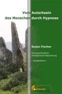 Vom Autarksein des Menschen durch Hypnose di Susan Fischer edito da Zentr.interaktive Medizin