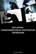 Exploring Transformation in Postpartum Depression di Jarrod C. Batts edito da Jarrod C. Batts