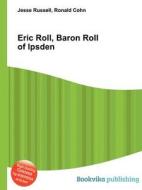 Eric Roll, Baron Roll Of Ipsden di Jesse Russell, Ronald Cohn edito da Book On Demand Ltd.