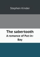 The Sabertooth A Romance Of Put-in-bay di Stephen Kinder edito da Book On Demand Ltd.