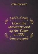 Down The Mackenzie And Up The Yukon In 1906 di Elihu Stewart edito da Book On Demand Ltd.