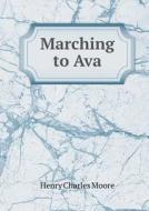 Marching To Ava di Henry Charles Moore edito da Book On Demand Ltd.