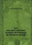 Les Tres-merveilleuses Victoires Des Femmes Du Nouveau Monde di Guillaume Postel edito da Book On Demand Ltd.
