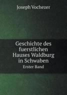 Geschichte Des Fuerstlichen Hauses Waldburg In Schwaben Erster Band di Joseph Vochezer edito da Book On Demand Ltd.