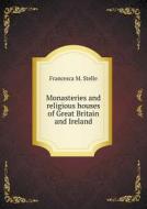 Monasteries And Religious Houses Of Great Britain And Ireland di Francesca M Stelle edito da Book On Demand Ltd.
