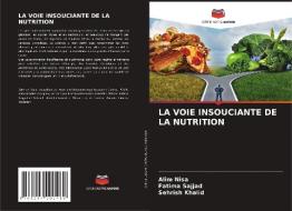 LA VOIE INSOUCIANTE DE LA NUTRITION di Alim Nisa, Fatima Sajjad, Sehrish Khalid edito da Editions Notre Savoir