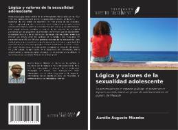 Lógica y valores de la sexualidad adolescente di Aurélio Augusto Miambo edito da Ediciones Nuestro Conocimiento
