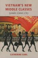Vietnam's New Middle Classes: Gender, Career, City di Catherine Earl edito da UNIV OF HAWAII PR