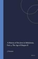 A History of the Jews in Babylonia, Part 4. the Age of Shapur II di Jacob Neusner edito da BRILL ACADEMIC PUB