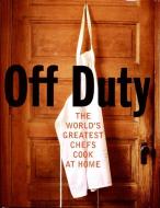 Off Duty: The World's Greatest Chefs Cook at Home di David Nicholls edito da WILLIAM MORROW