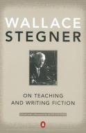 On Teaching and Writing Fiction di Wallace Stegner edito da PENGUIN GROUP