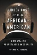 The Hidden Cost of Being African American: How Wealth Perpetuates Inequality di Thomas M. Shapiro edito da OXFORD UNIV PR