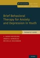 Brief Behavioral Therapy For Anxiety And Depression In Youth di V. Robin Weersing, Araceli Gonzalez, Michelle Rozenman edito da Oxford University Press Inc