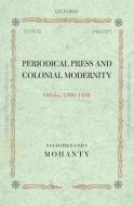 Periodical Press and Colonial Modernity: Odisha, 1866-1936 di Sachidananda Mohanty edito da OXFORD UNIV PR