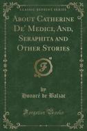 About Catherine De' Medici, And, Seraphita And Other Stories (classic Reprint) di Honore De Balzac edito da Forgotten Books
