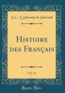 Histoire Des Francais, Vol. 23 (Classic Reprint) di J. C. L. Simonde De Sismondi edito da Forgotten Books