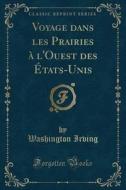 Voyage Dans Les Prairies A L'Ouest Des Etats-Unis (Classic Reprint) di Washington Irving edito da Forgotten Books