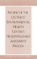 Review Of The U.s. Navy Environmental Health Center\'s Health-hazard Assessment Process di Subcommittee on Toxicological Hazard and Risk Assessment, Committee on Toxicology, Board on Environmental Studies and Toxicology, Commission on Life Scie edito da National Academies Press