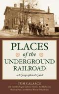 Places Of The Underground Railroad di Tom Calarco edito da Greenwood Publishing