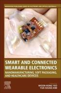 Smart and Connected Wearable Electronics: Nanomanufacturing, Soft Packaging, and Healthcare Devices edito da WOODHEAD PUB