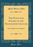 The Poets and Poetry of the Nineteenth Century: Joanna Baillie to Jean Ingelow (Classic Reprint) di Alfred Henry Miles edito da Forgotten Books